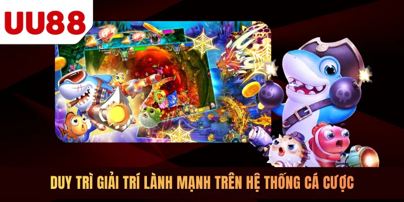 Duy trì giải trí lành mạnh trên hệ thống cá cược