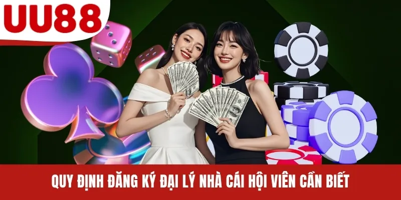 Quy định đăng ký đại lý nhà cái hội viên cần biết
